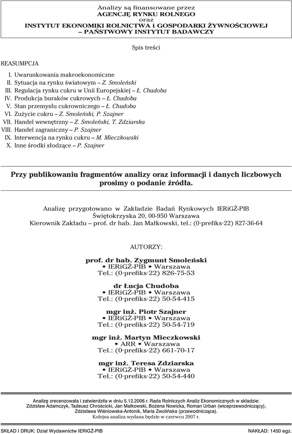 Smoleƒski, P. Szajner VII. Handel wewn trzny Z. Smoleƒski, T. Zdziarska VIII. Handel zagraniczny P. Szajner IX. Interwencja na rynku cukru M. Mieczkowski X. Inne Êrodki s odzàce P.
