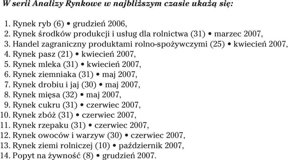 Rynek ziemniaka (31) maj 2007, 7. Rynek drobiu i jaj (30) maj 2007, 8. Rynek mi sa (32) maj 2007, 9. Rynek cukru (31) czerwiec 2007, 10.