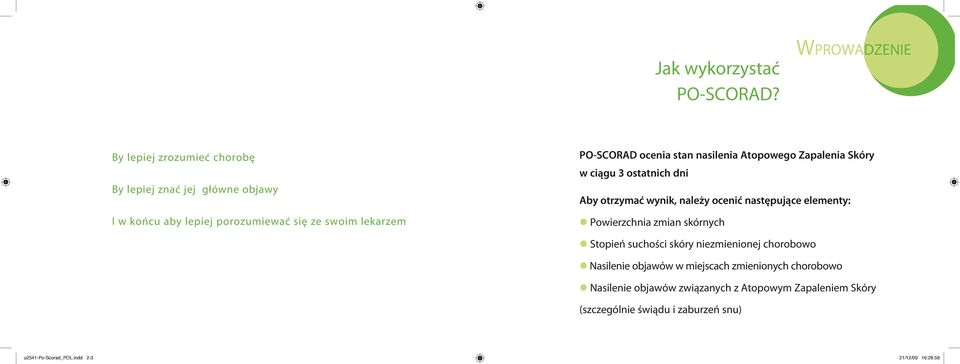 PO-SCORAD ocenia stan nasilenia Atopowego Zapalenia Skóry w ciągu 3 ostatnich dni Aby otrzymać wynik, należy ocenić następujące elementy: