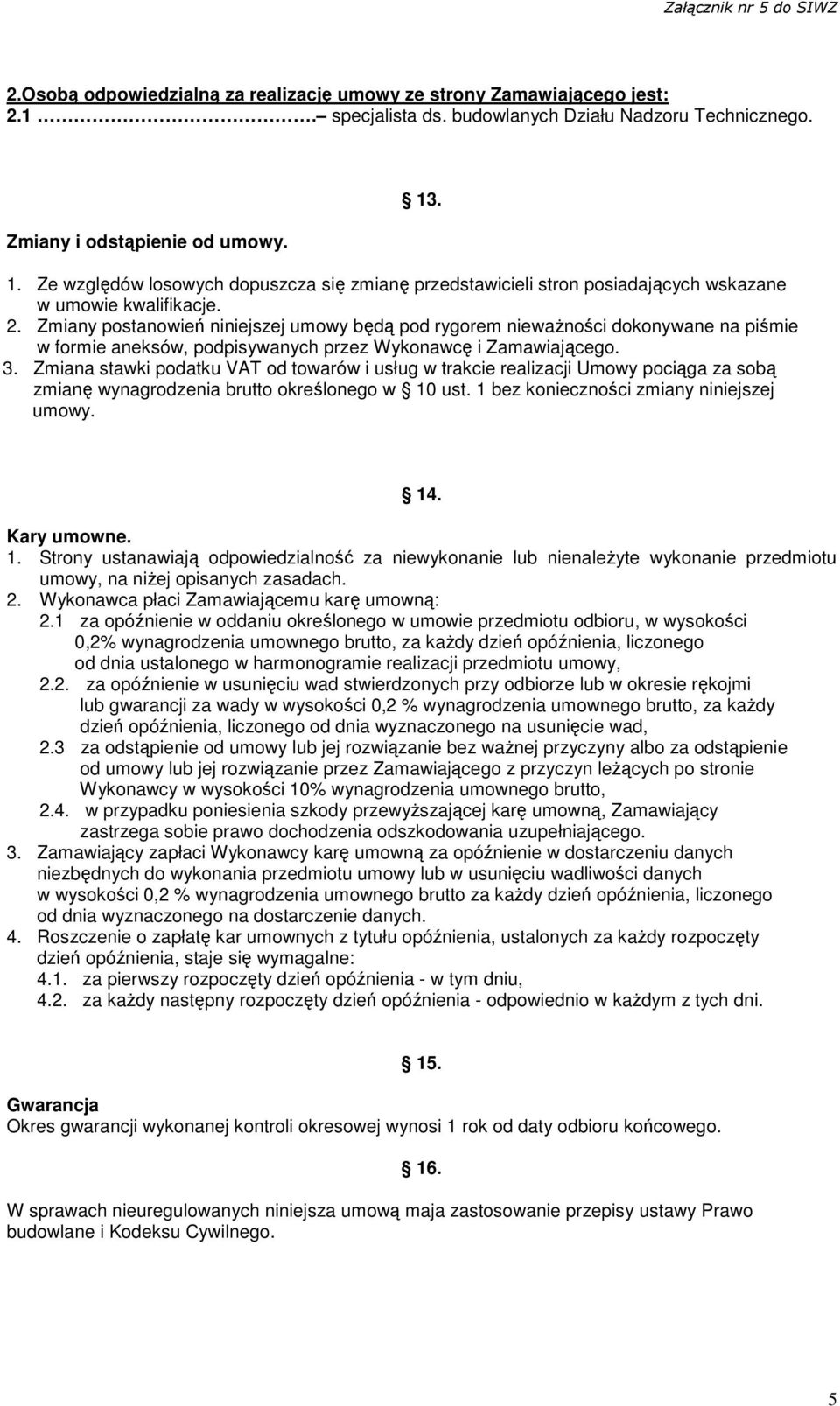 Zmiany postanowień niniejszej umowy będą pod rygorem niewaŝności dokonywane na piśmie w formie aneksów, podpisywanych przez Wykonawcę i Zamawiającego. 3.