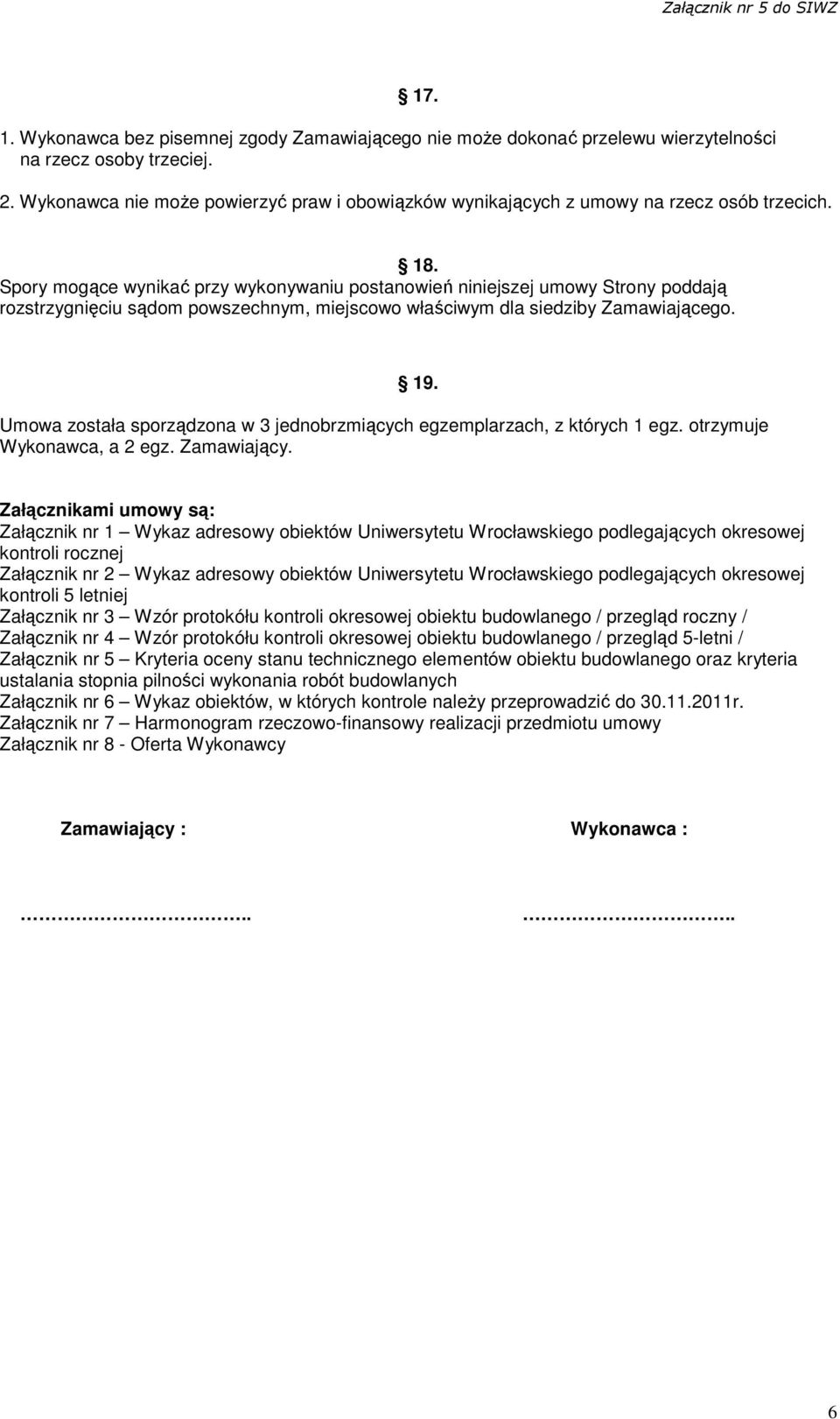 Spory mogące wynikać przy wykonywaniu postanowień niniejszej umowy Strony poddają rozstrzygnięciu sądom powszechnym, miejscowo właściwym dla siedziby Zamawiającego. 19.