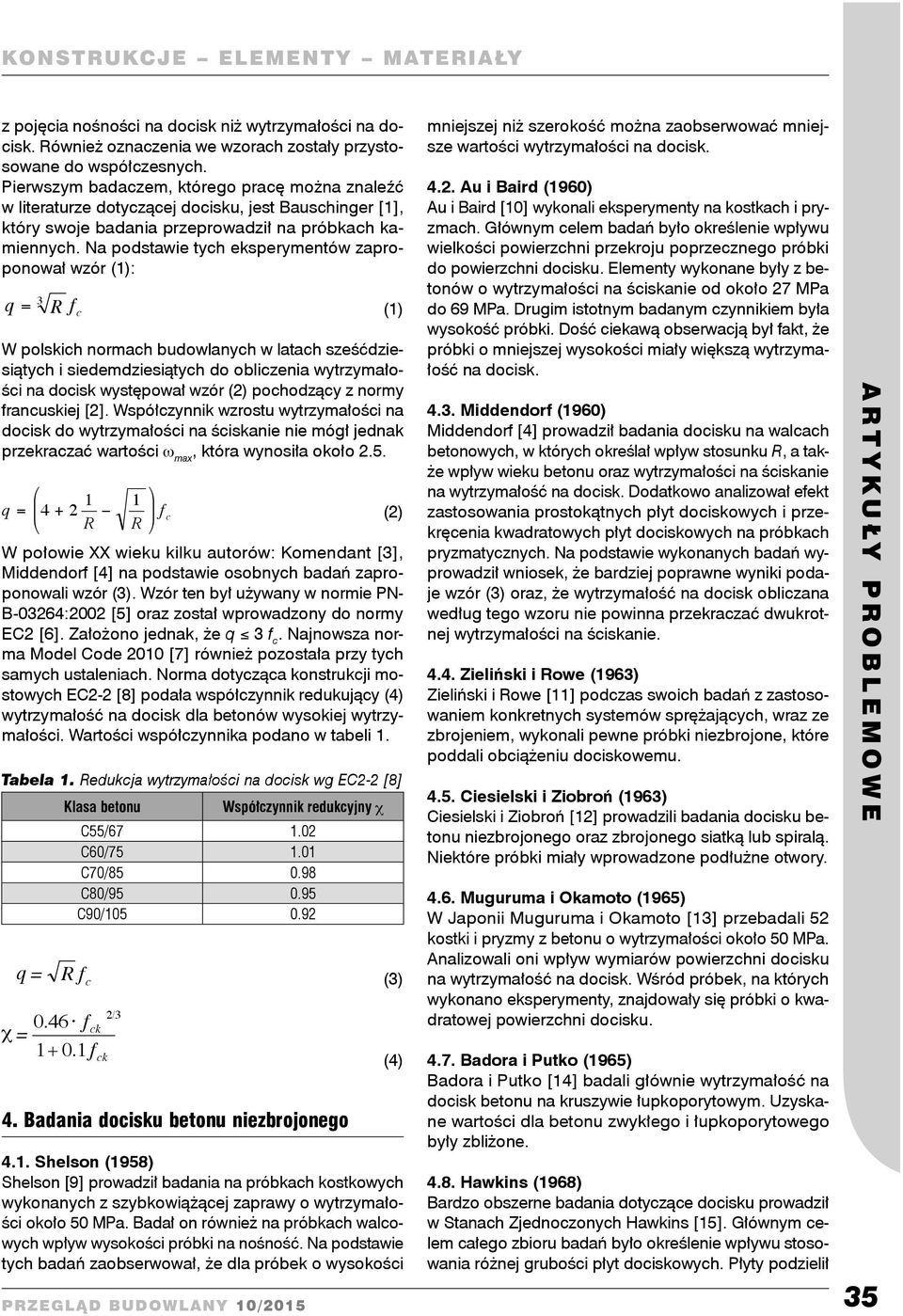 Na podstawie tych eksperymentów zaproponował wzór (): q 3 = R () W polskich normach budowlanych w latach sześćdziesiątych i siedemdziesiątych do obliczenia wytrzymałości na docisk występował wzór (2)