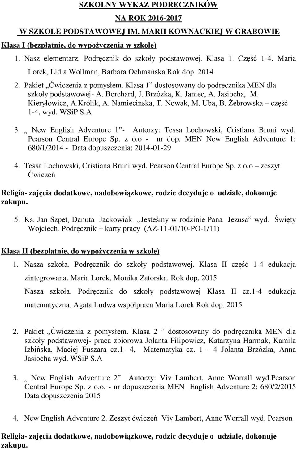 Brzózka, K. Janiec, A. Jasiocha, M. Kieryłowicz, A.Królik, A. Namiecińska, T. Nowak, M. Uba, B. Żebrowska część 1-4, wyd. WSiP S.A 3.
