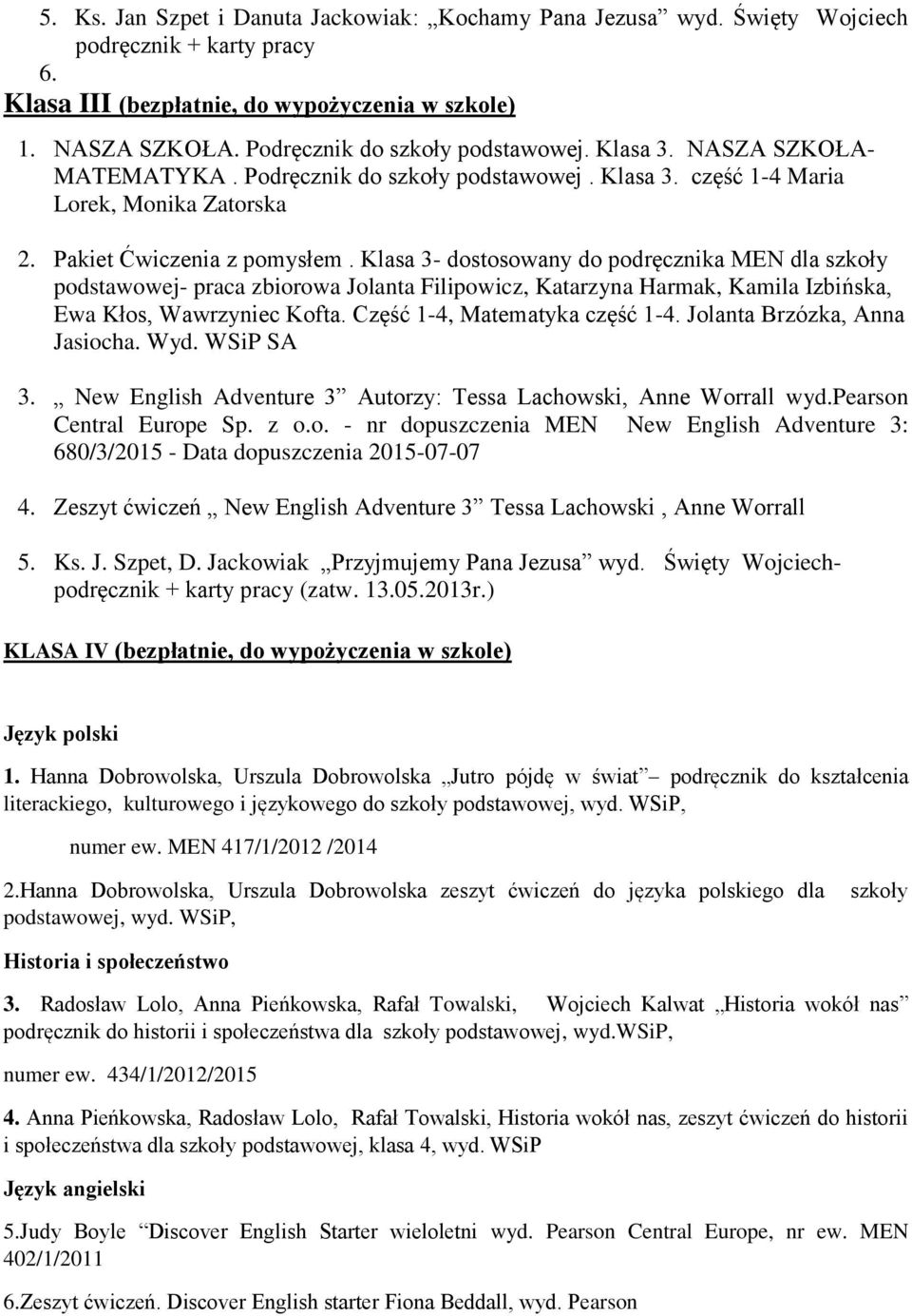 Klasa 3- dostosowany do podręcznika MEN dla szkoły podstawowej- praca zbiorowa Jolanta Filipowicz, Katarzyna Harmak, Kamila Izbińska, Ewa Kłos, Wawrzyniec Kofta. Część 1-4, Matematyka część 1-4.