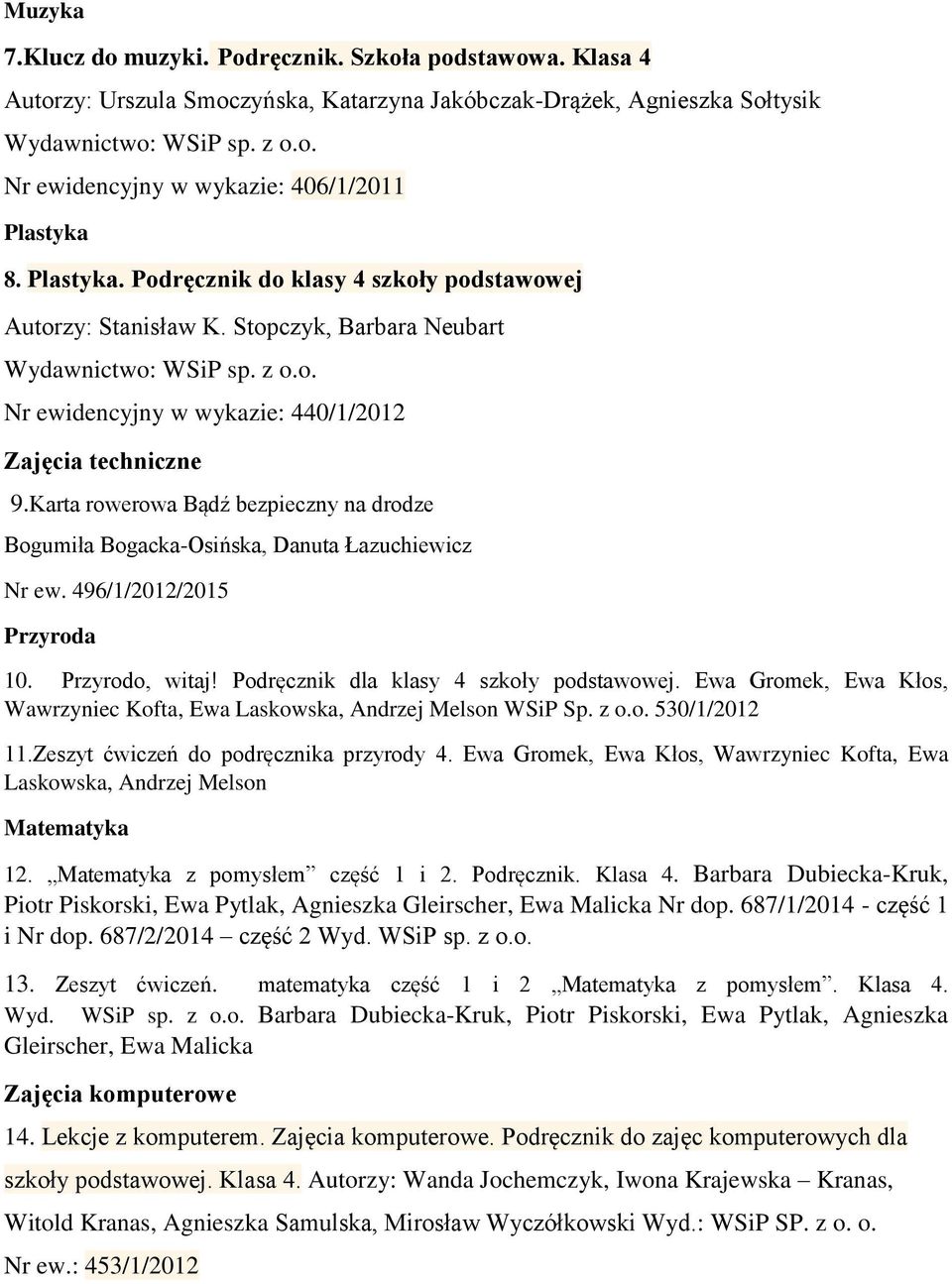 Karta rowerowa Bądź bezpieczny na drodze Bogumiła Bogacka-Osińska, Danuta Łazuchiewicz Nr ew. 496/1/2012/2015 Przyroda 10. Przyrodo, witaj! Podręcznik dla klasy 4 szkoły podstawowej.