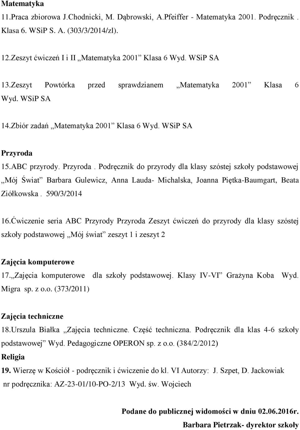 15.ABC przyrody. Przyroda. Podręcznik do przyrody dla klasy szóstej szkoły podstawowej Mój Świat Barbara Gulewicz, Anna Lauda- Michalska, Joanna Piętka-Baumgart, Beata Ziółkowska. 590/3/2014 16.