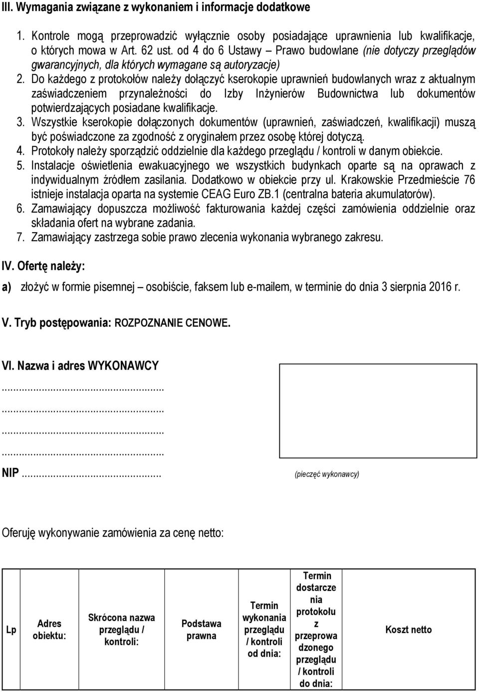 Do każdego z protokołów należy dołączyć kserokopie uprawnień budowlanych wraz z aktualnym zaświadczeniem przynależności do Izby Inżynierów Budownictwa lub dokumentów potwierdzających posiadane