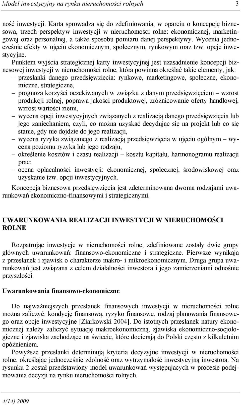 perspektywy. Wycenia jednocześnie efekty w ujęciu ekonomicznym, społecznym, rynkowym oraz tzw. opcje inwestycyjne.