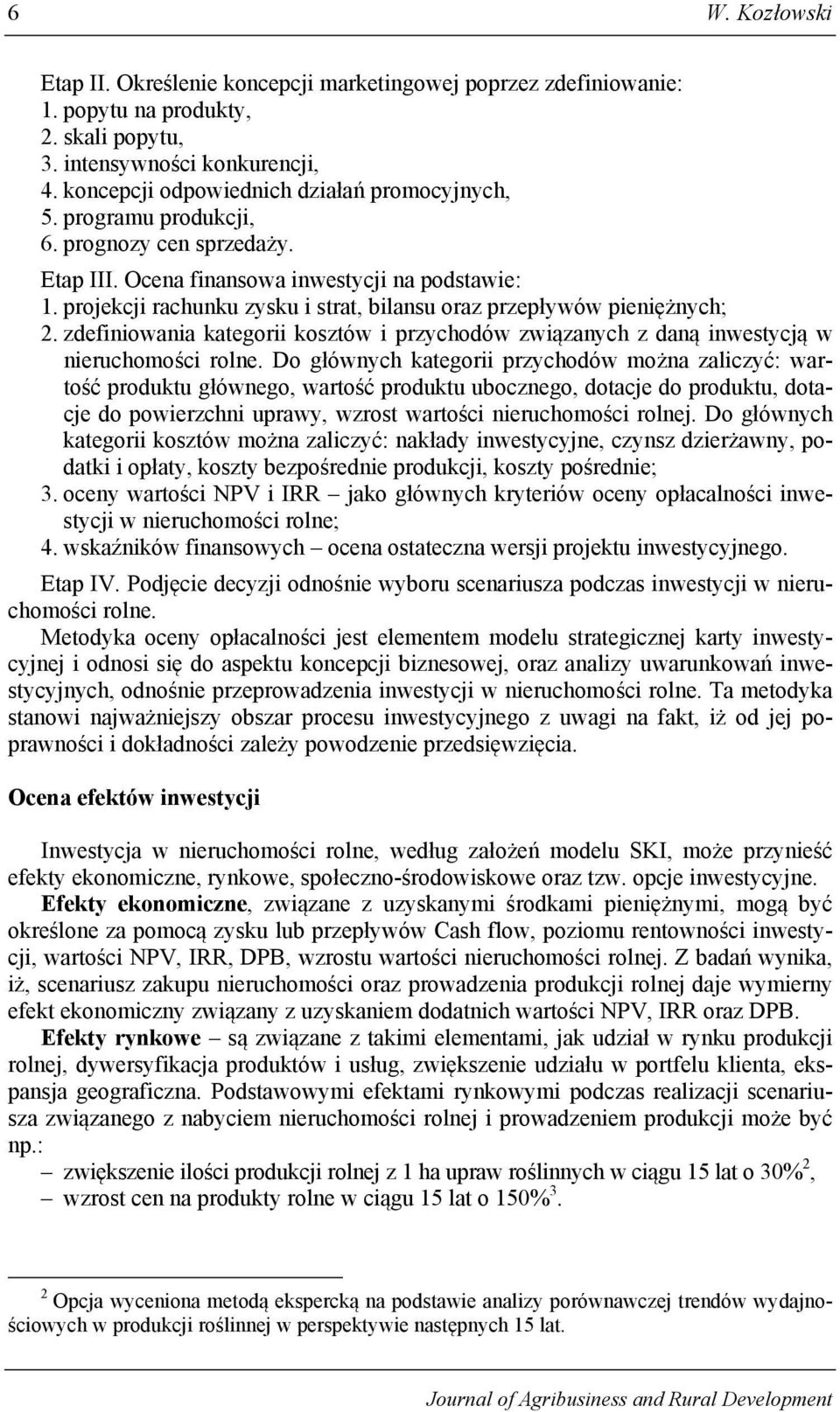 projekcji rachunku zysku i strat, bilansu oraz przepływów pieniężnych; 2. zdefiniowania kategorii kosztów i przychodów związanych z daną inwestycją w nieruchomości rolne.