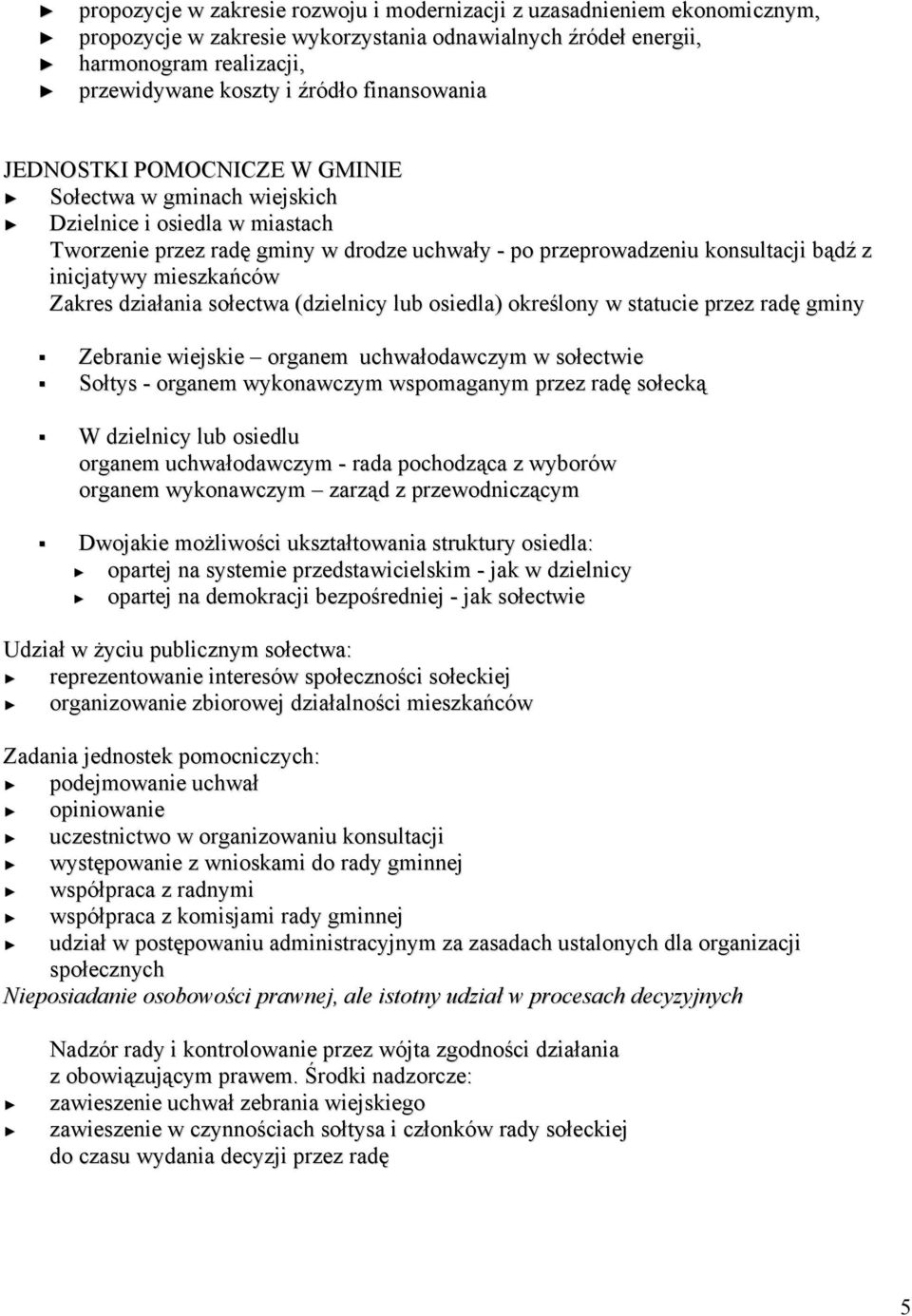 mieszkańców Zakres działania sołectwa (dzielnicy lub osiedla) określony w statucie przez radę gminy Zebranie wiejskie organem uchwałodawczym w sołectwie Sołtys - organem wykonawczym wspomaganym przez