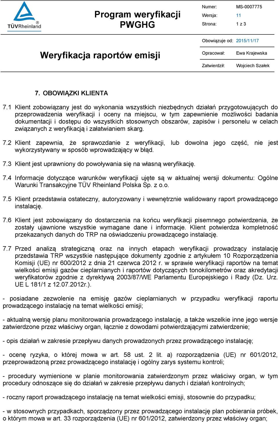 do wszystkich stosownych obszarów, zapisów i personelu w celach związanych z weryfikacją i załatwianiem skarg. 7.