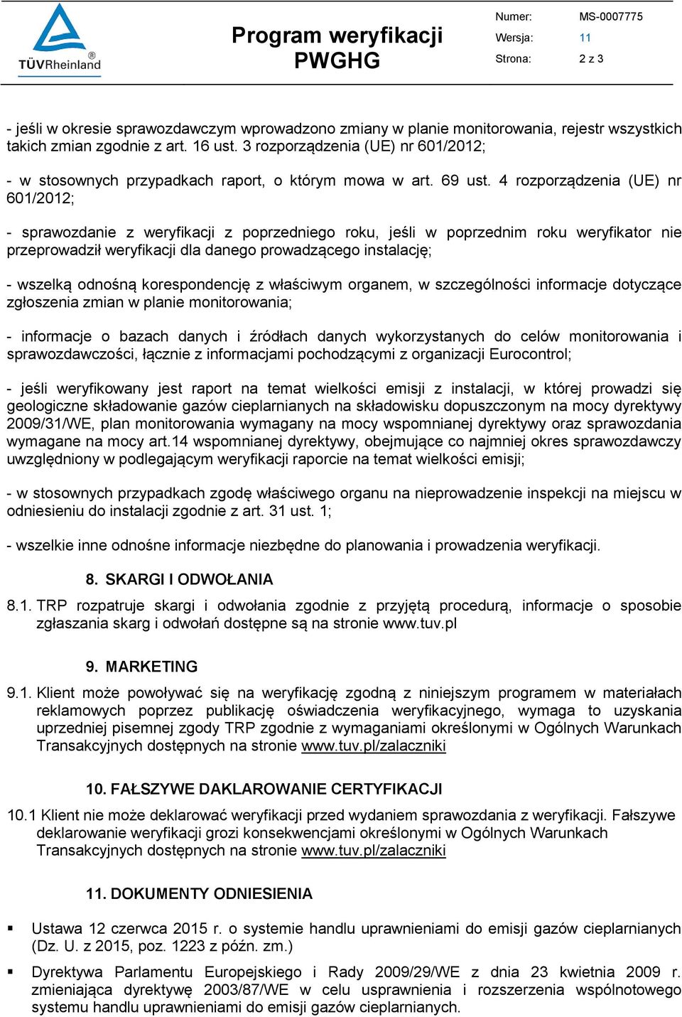 4 rozporządzenia (UE) nr 601/2012; - sprawozdanie z weryfikacji z poprzedniego roku, jeśli w poprzednim roku weryfikator nie przeprowadził weryfikacji dla danego prowadzącego instalację; - wszelką