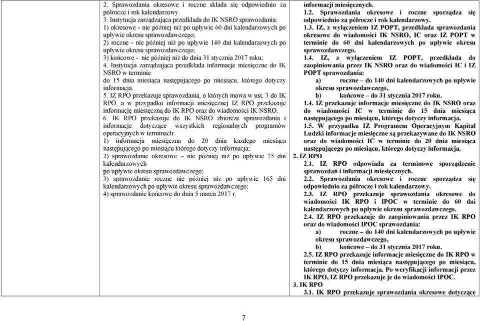 140 dni kalendarzowych po upływie okresu sprawozdawczego; 3) końcowe - nie później niż do dnia 31 stycznia 2017 roku; 4.