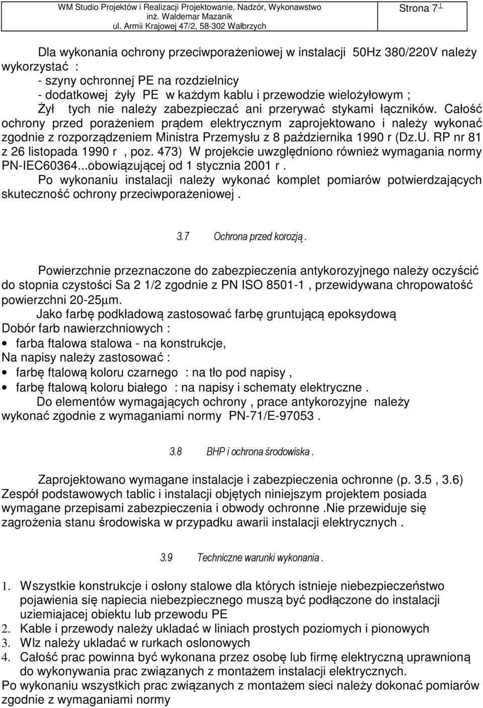 Całość ochrony przed porażeniem prądem elektrycznym zaprojektowano i należy wykonać zgodnie z rozporządzeniem Ministra Przemysłu z 8 października 1990 r (Dz.U. RP nr 81 z 26 listopada 1990 r, poz.