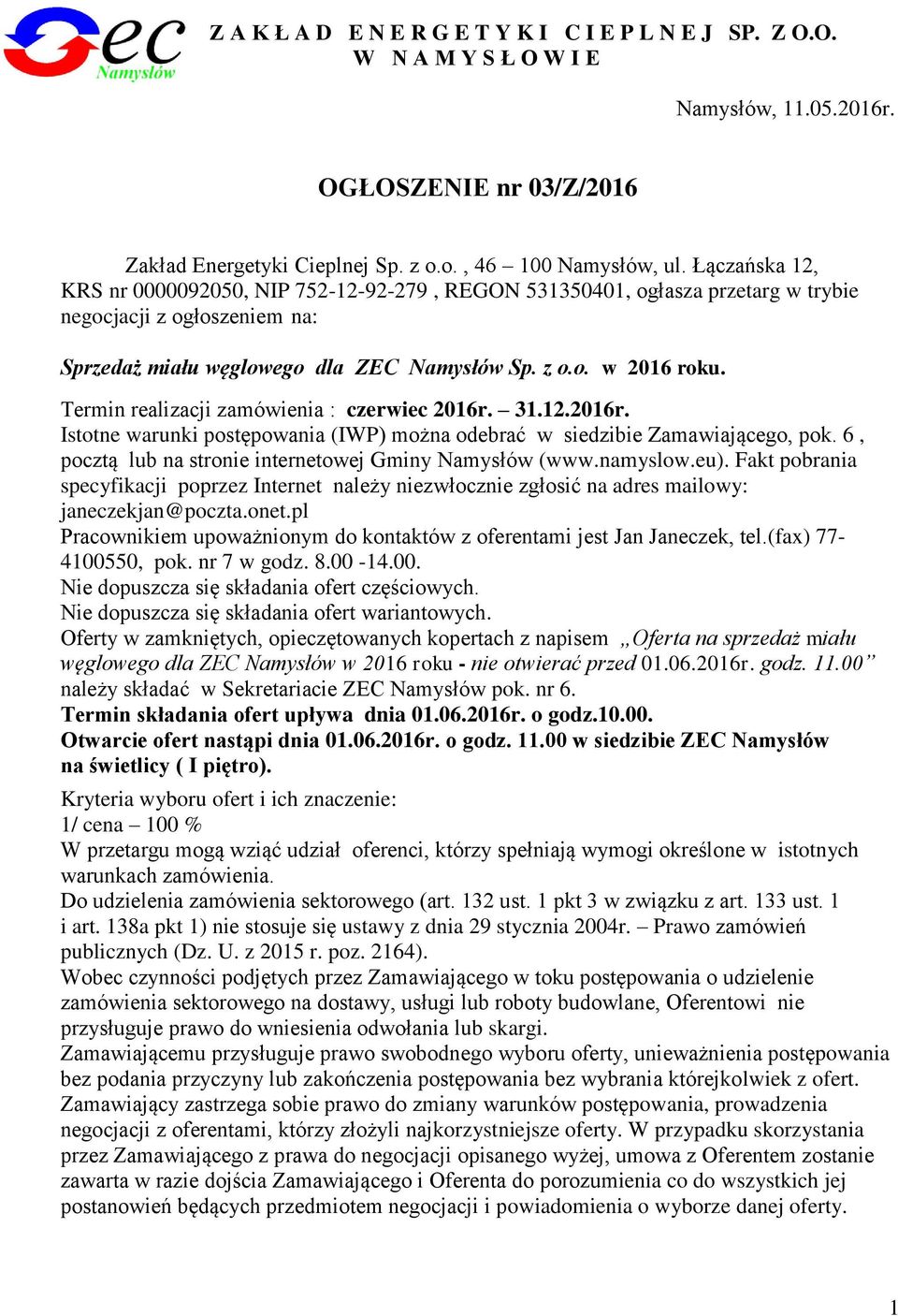 Termin realizacji zamówienia : czerwiec 2016r. 31.12.2016r. Istotne warunki postępowania (IWP) można odebrać w siedzibie Zamawiającego, pok. 6, pocztą lub na stronie internetowej Gminy Namysłów (www.