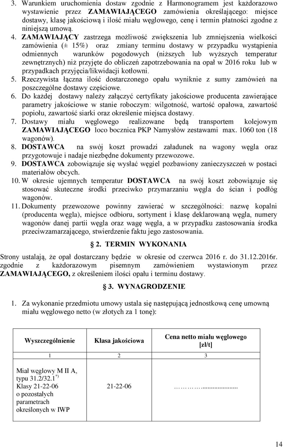 ZAMAWIAJĄCY zastrzega możliwość zwiększenia lub zmniejszenia wielkości zamówienia (± 15%) oraz zmiany terminu dostawy w przypadku wystąpienia odmiennych warunków pogodowych (niższych lub wyższych