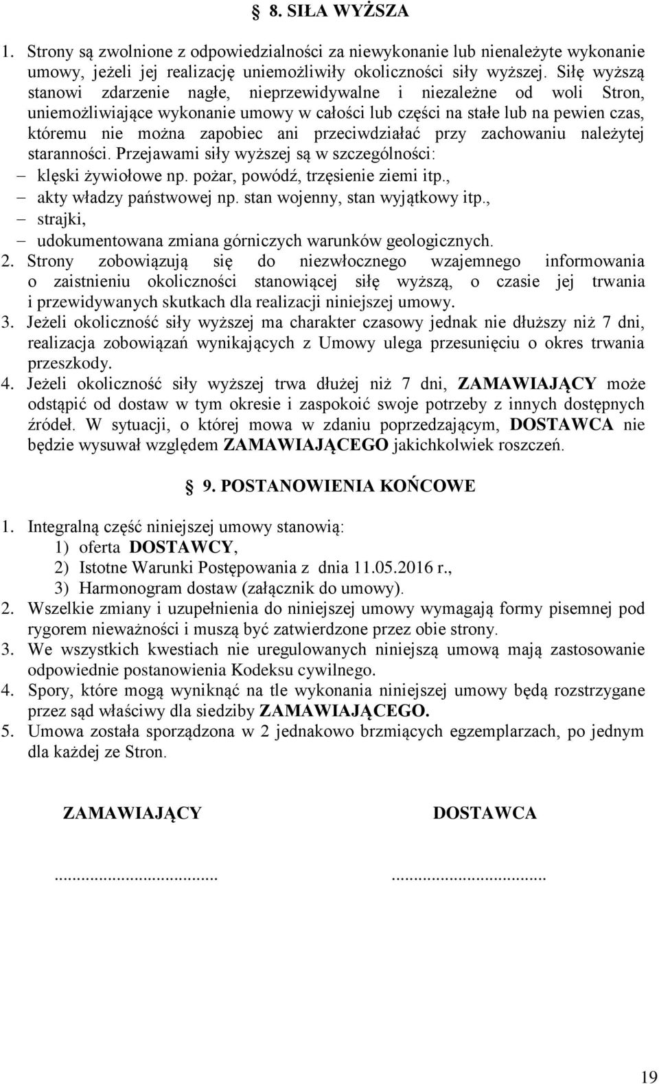 przeciwdziałać przy zachowaniu należytej staranności. Przejawami siły wyższej są w szczególności: klęski żywiołowe np. pożar, powódź, trzęsienie ziemi itp., akty władzy państwowej np.