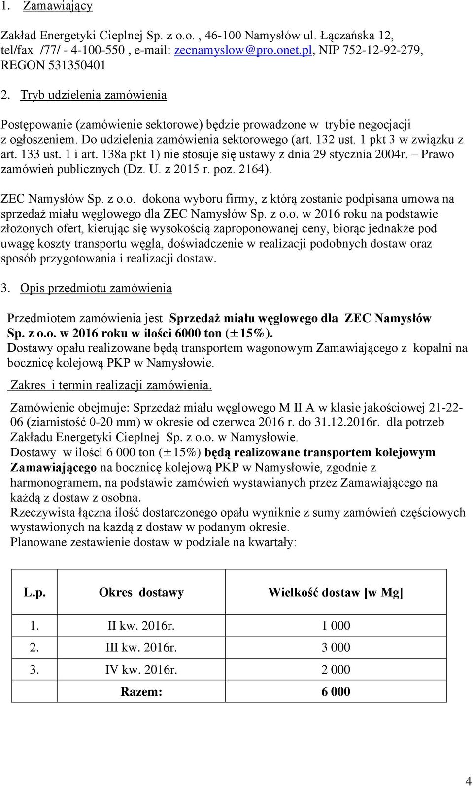 133 ust. 1 i art. 138a pkt 1) nie stosuje się ustawy z dnia 29 stycznia 2004r. Prawo zamówień publicznych (Dz. U. z 2015 r. poz. 2164). ZEC Namysłów Sp. z o.o. dokona wyboru firmy, z którą zostanie podpisana umowa na sprzedaż miału węglowego dla ZEC Namysłów Sp.