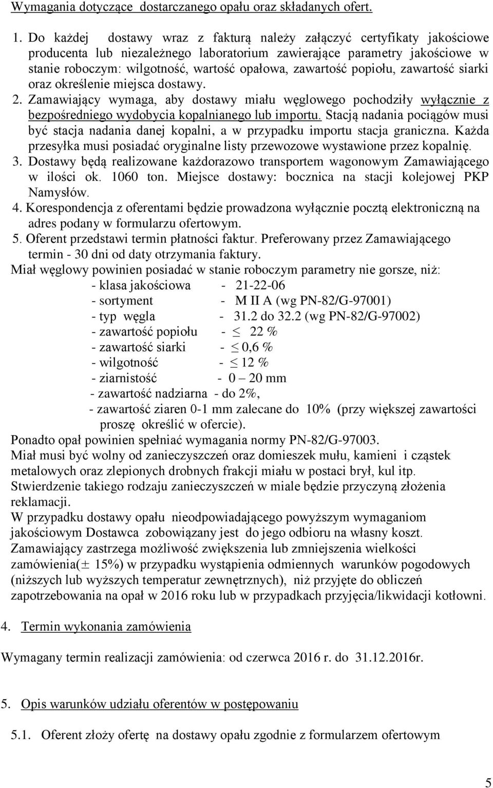 zawartość popiołu, zawartość siarki oraz określenie miejsca dostawy. 2. Zamawiający wymaga, aby dostawy miału węglowego pochodziły wyłącznie z bezpośredniego wydobycia kopalnianego lub importu.