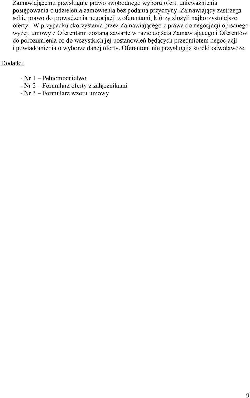 W przypadku skorzystania przez Zamawiającego z prawa do negocjacji opisanego wyżej, umowy z Oferentami zostaną zawarte w razie dojścia Zamawiającego i Oferentów do