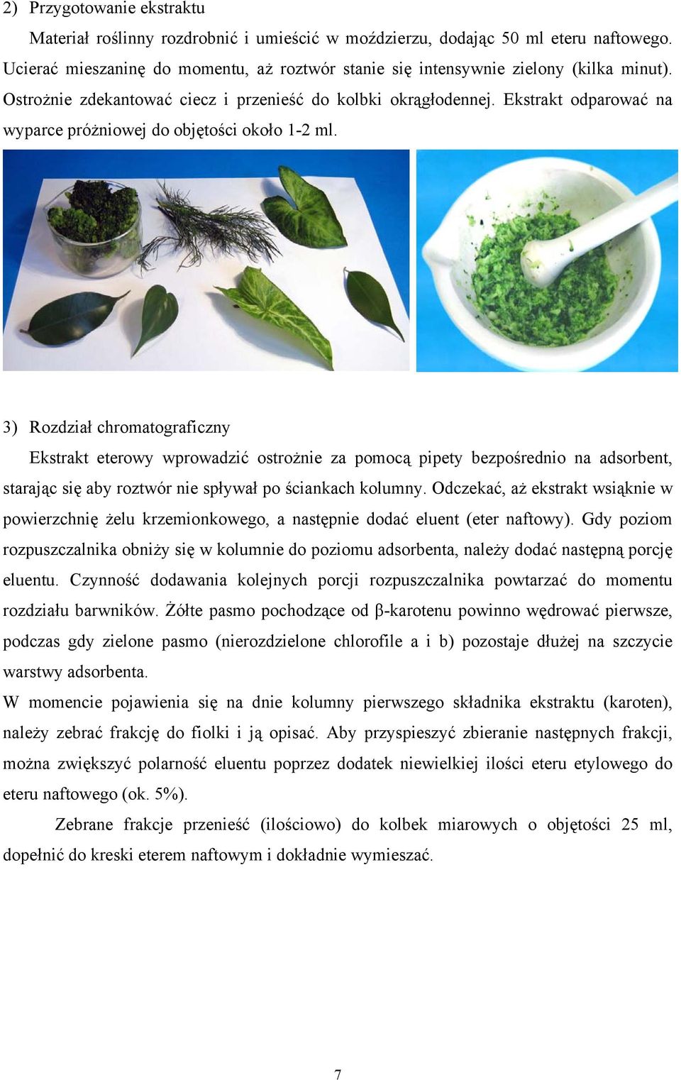 3) Rozdział chromatograficzny Ekstrakt eterowy wprowadzić ostrożnie za pomocą pipety bezpośrednio na adsorbent, starając się aby roztwór nie spływał po ściankach kolumny.