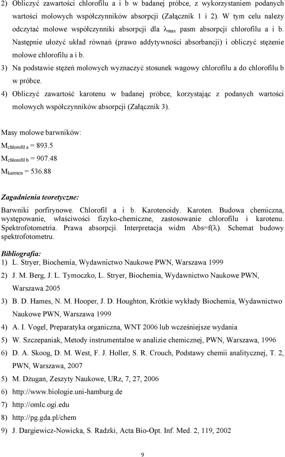 Następnie ułożyć układ równań (prawo addytywności absorbancji) i obliczyć stężenie molowe chlorofilu a i b.
