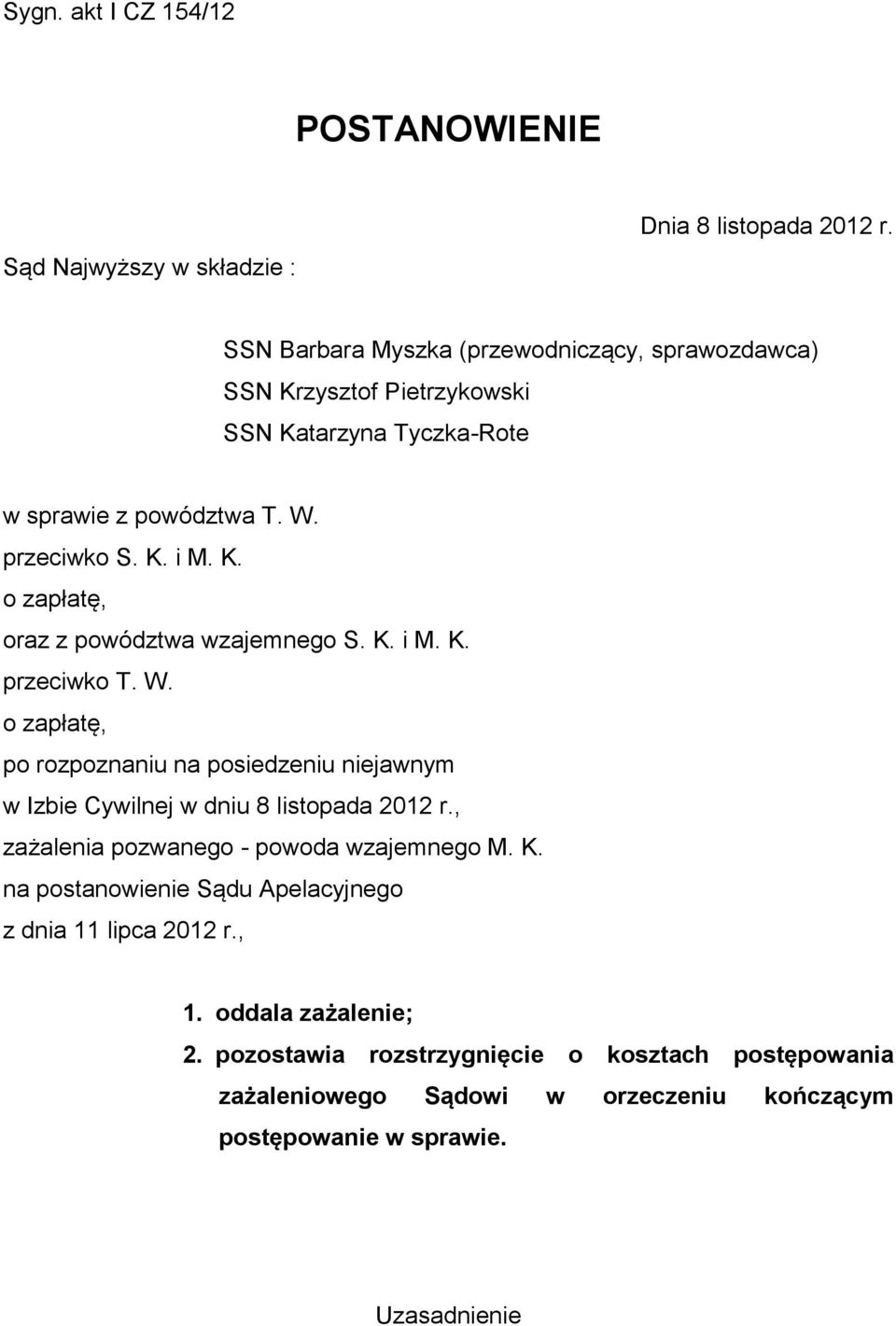 K. i M. K. przeciwko T. W. o zapłatę, po rozpoznaniu na posiedzeniu niejawnym w Izbie Cywilnej w dniu 8 listopada 2012 r., zażalenia pozwanego - powoda wzajemnego M. K. na postanowienie Sądu Apelacyjnego z dnia 11 lipca 2012 r.