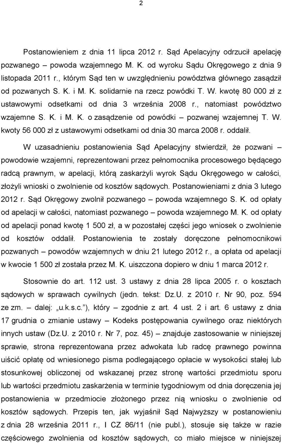 , natomiast powództwo wzajemne S. K. i M. K. o zasądzenie od powódki pozwanej wzajemnej T. W. kwoty 56 000 zł z ustawowymi odsetkami od dnia 30 marca 2008 r. oddalił.