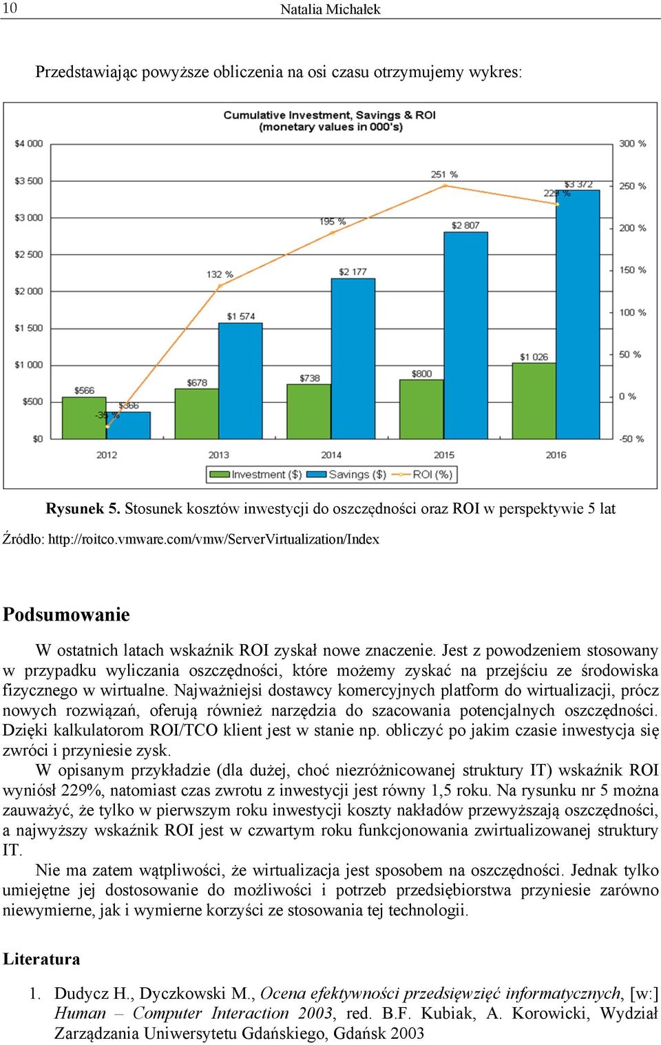 Jest z powodzeniem stosowany w przypadku wyliczania oszczędności, które możemy zyskać na przejściu ze środowiska fizycznego w wirtualne.