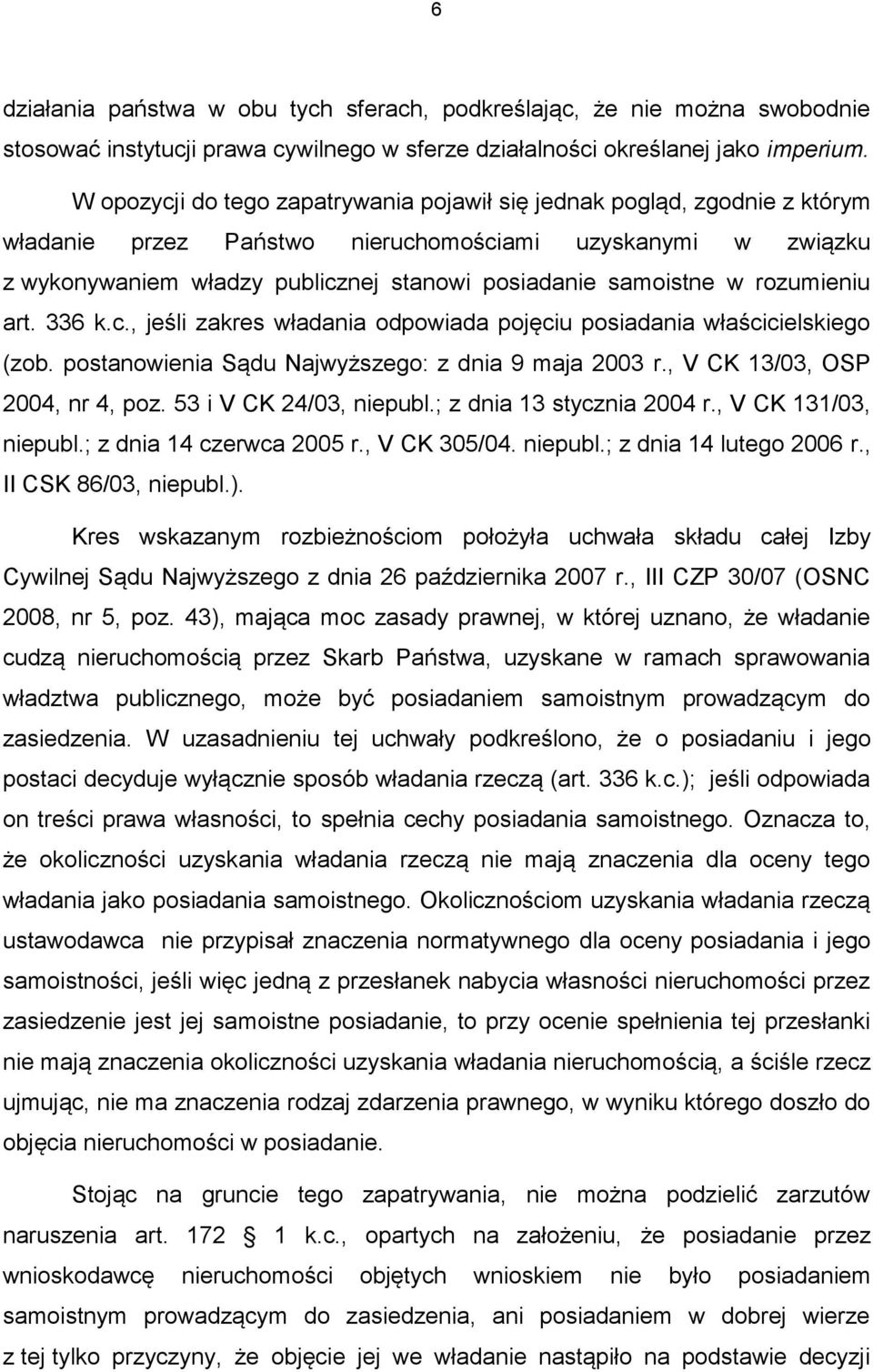 w rozumieniu art. 336 k.c., jeśli zakres władania odpowiada pojęciu posiadania właścicielskiego (zob. postanowienia Sądu Najwyższego: z dnia 9 maja 2003 r., V CK 13/03, OSP 2004, nr 4, poz.