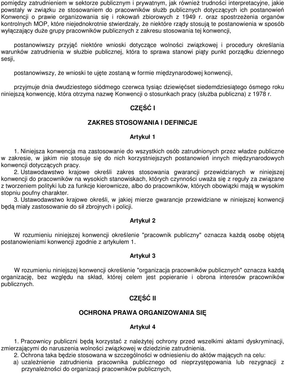 oraz spostrzeŝenia organów kontrolnych MOP, które niejednokrotnie stwierdzały, Ŝe niektóre rządy stosują te postanowienia w sposób wyłączający duŝe grupy pracowników publicznych z zakresu stosowania