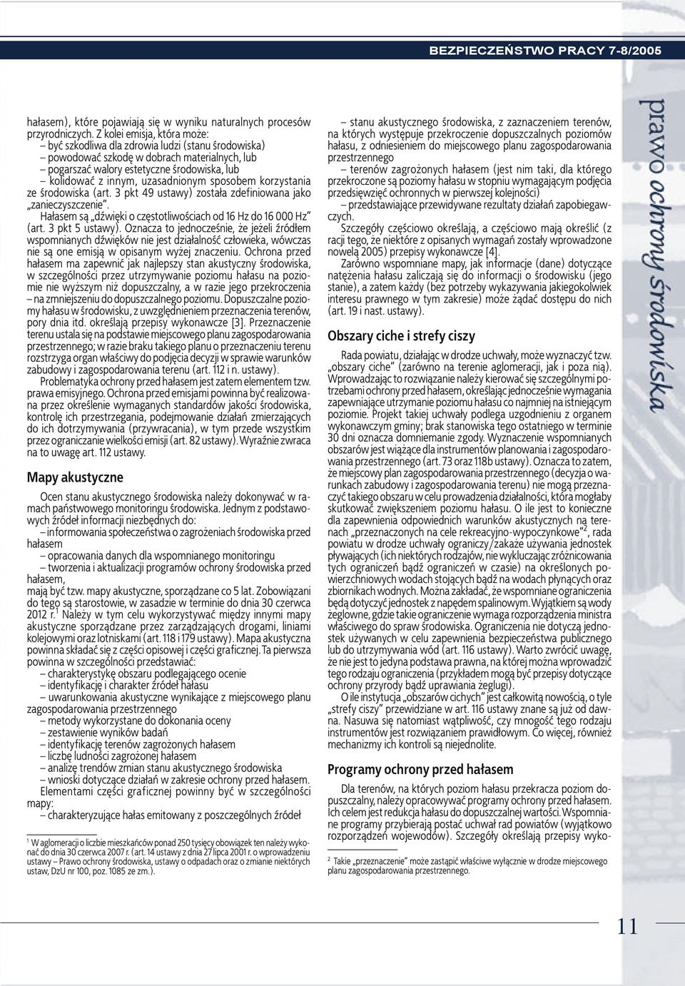 sposobem korzystania ze środowiska (art. 3 pkt 49 ustawy) zosta³a zdefiniowana jako zanieczyszczenie. Ha³asem s¹ dźwiêki o czêstotliwościach od 16 Hz do 16 000 Hz (art. 3 pkt 5 ustawy).