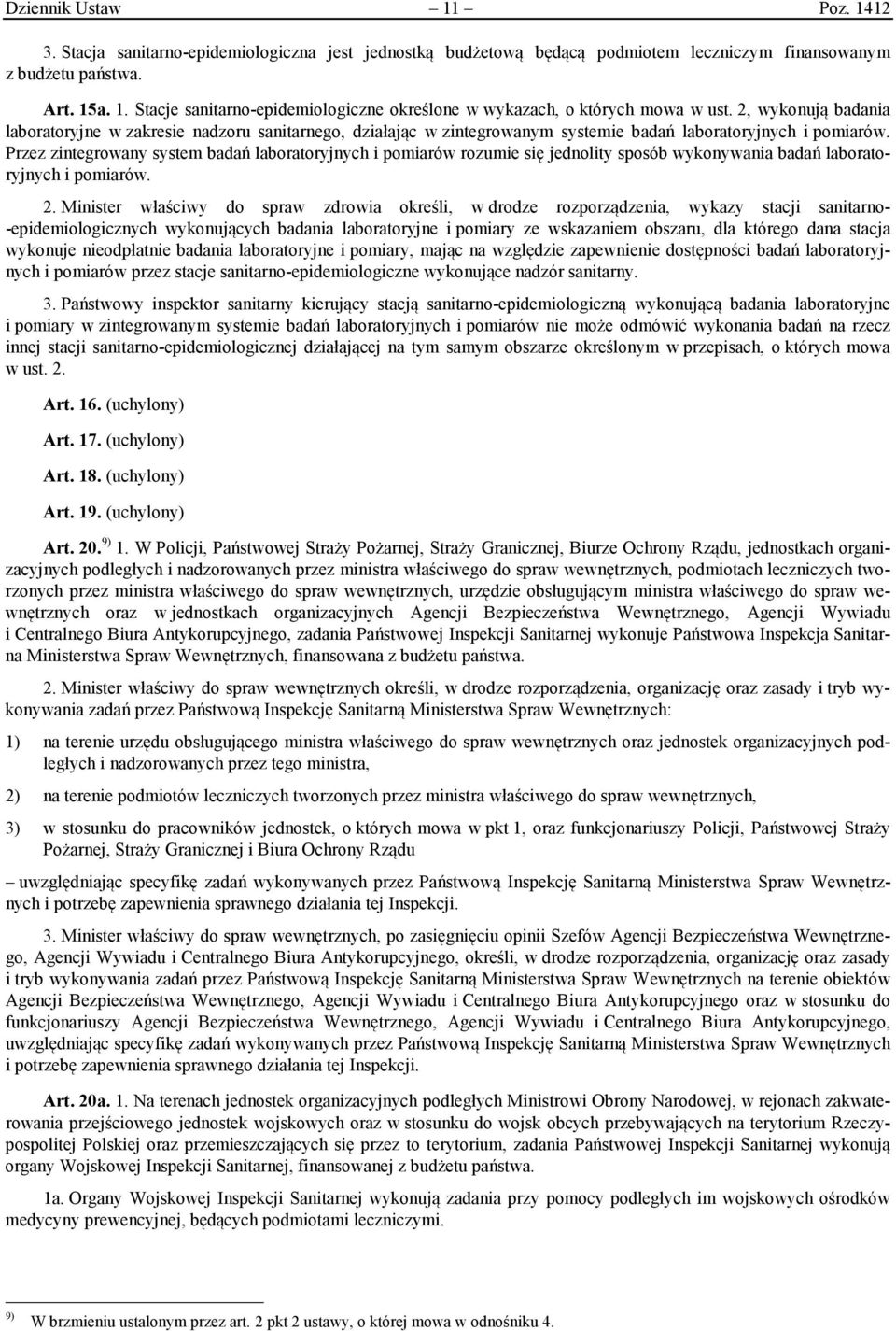 Przez zintegrowany system badań laboratoryjnych i pomiarów rozumie się jednolity sposób wykonywania badań laboratoryjnych i pomiarów. 2.