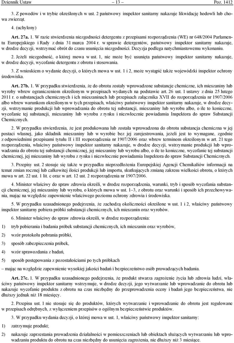 Jeżeli niezgodność, o której mowa w ust. 1, nie może być usunięta państwowy inspektor sanitarny nakazuje, w drodze decyzji, wycofanie detergentu z obrotu i stosowania. 3.