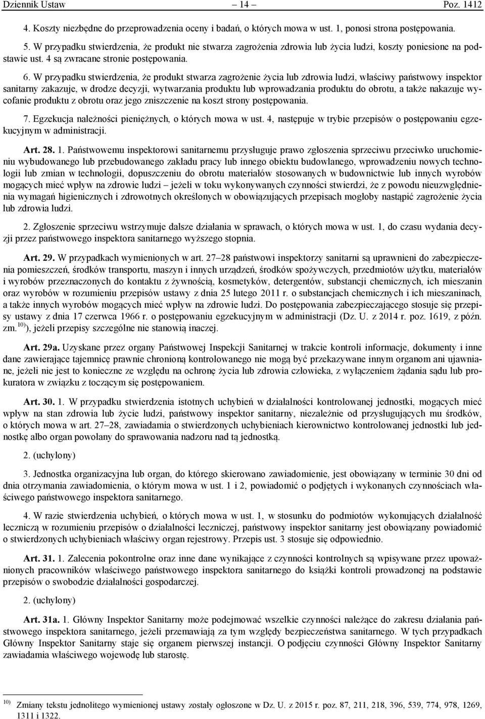 W przypadku stwierdzenia, że produkt stwarza zagrożenie życia lub zdrowia ludzi, właściwy państwowy inspektor sanitarny zakazuje, w drodze decyzji, wytwarzania produktu lub wprowadzania produktu do