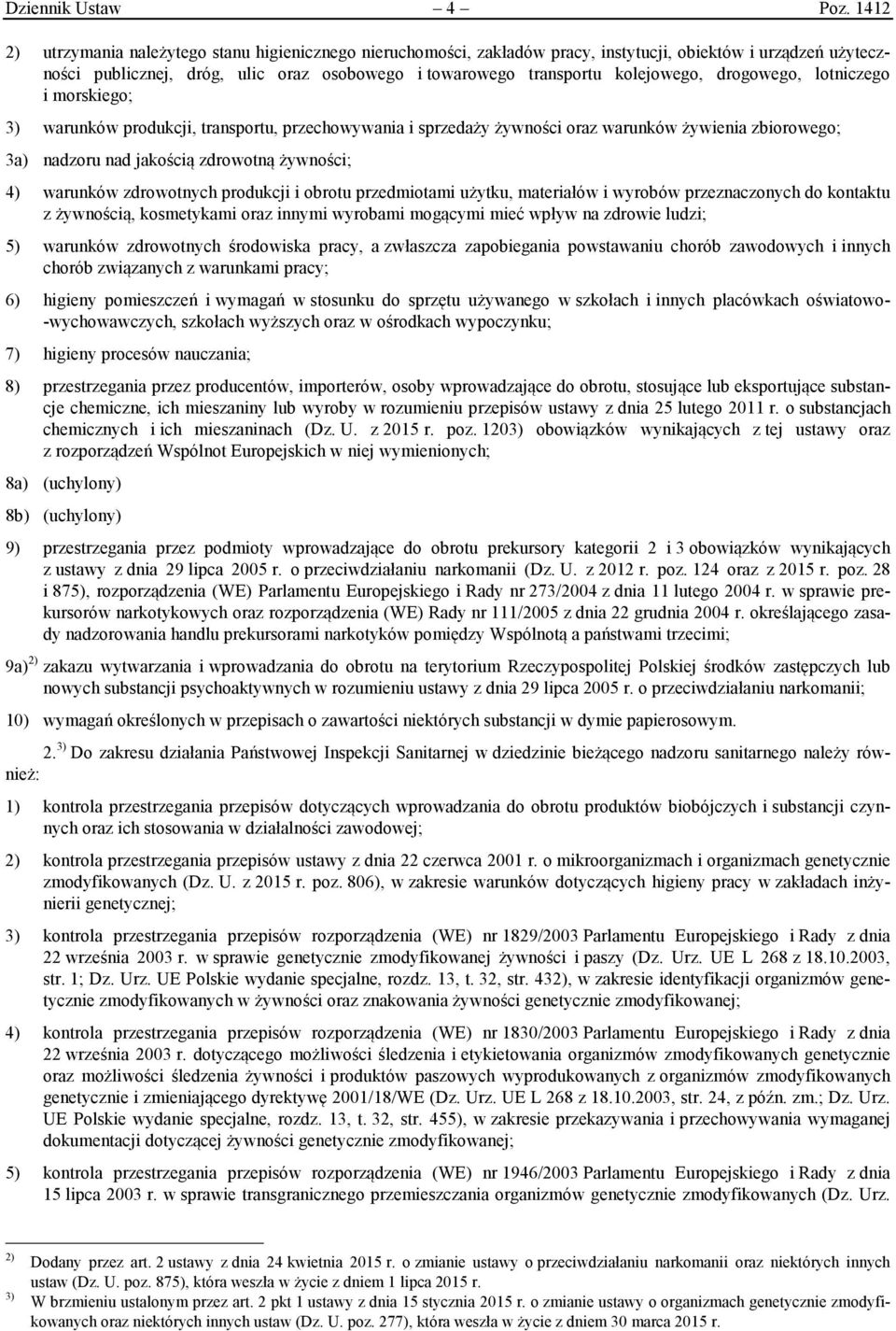 drogowego, lotniczego i morskiego; 3) warunków produkcji, transportu, przechowywania i sprzedaży żywności oraz warunków żywienia zbiorowego; 3a) nadzoru nad jakością zdrowotną żywności; 4) warunków