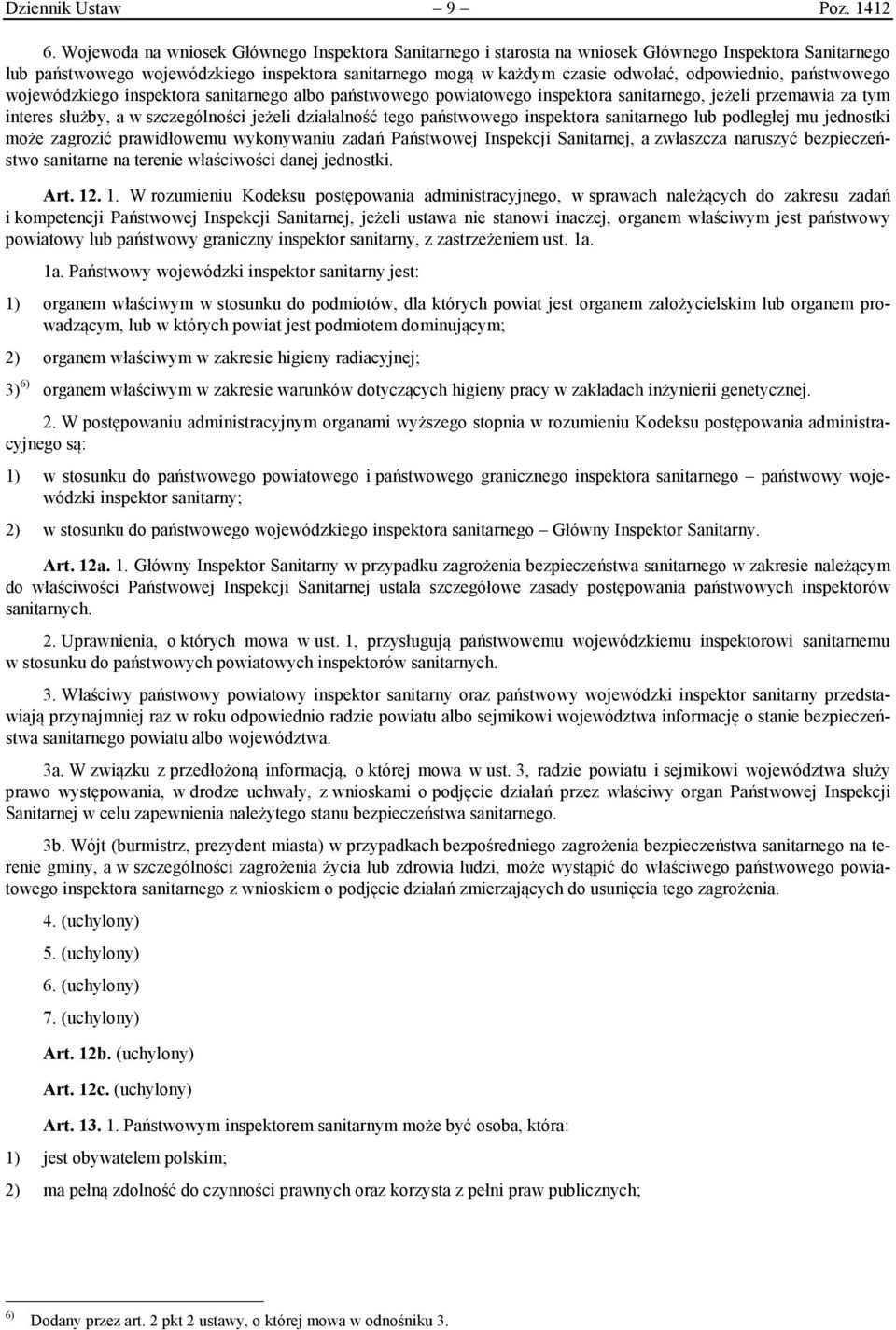 odpowiednio, państwowego wojewódzkiego inspektora sanitarnego albo państwowego powiatowego inspektora sanitarnego, jeżeli przemawia za tym interes służby, a w szczególności jeżeli działalność tego