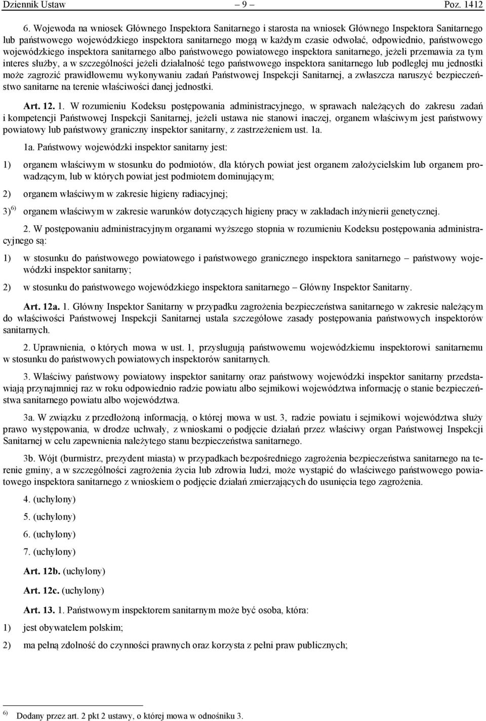 odpowiednio, państwowego wojewódzkiego inspektora sanitarnego albo państwowego powiatowego inspektora sanitarnego, jeżeli przemawia za tym interes służby, a w szczególności jeżeli działalność tego