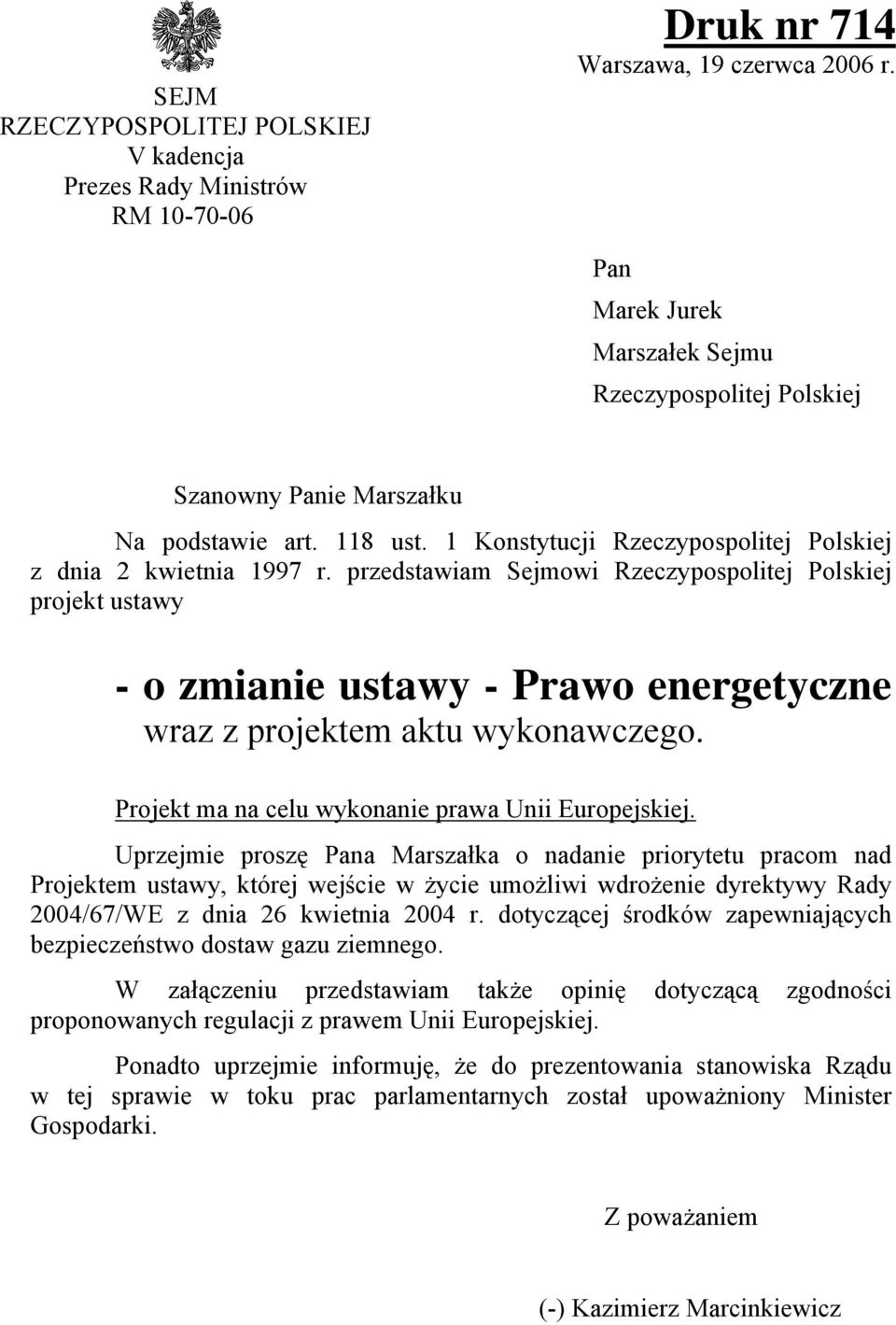 przedstawiam Sejmowi Rzeczypospolitej Polskiej projekt ustawy - o zmianie ustawy - Prawo energetyczne wraz z projektem aktu wykonawczego. Projekt ma na celu wykonanie prawa Unii Europejskiej.