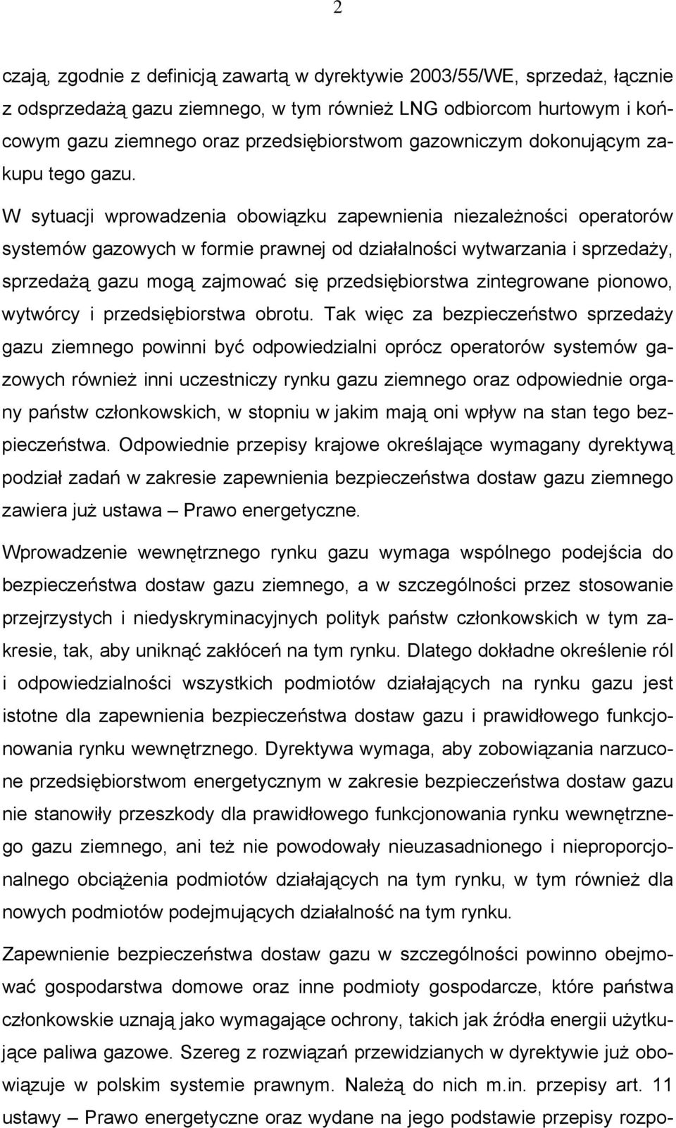 W sytuacji wprowadzenia obowiązku zapewnienia niezależności operatorów systemów gazowych w formie prawnej od działalności wytwarzania i sprzedaży, sprzedażą gazu mogą zajmować się przedsiębiorstwa