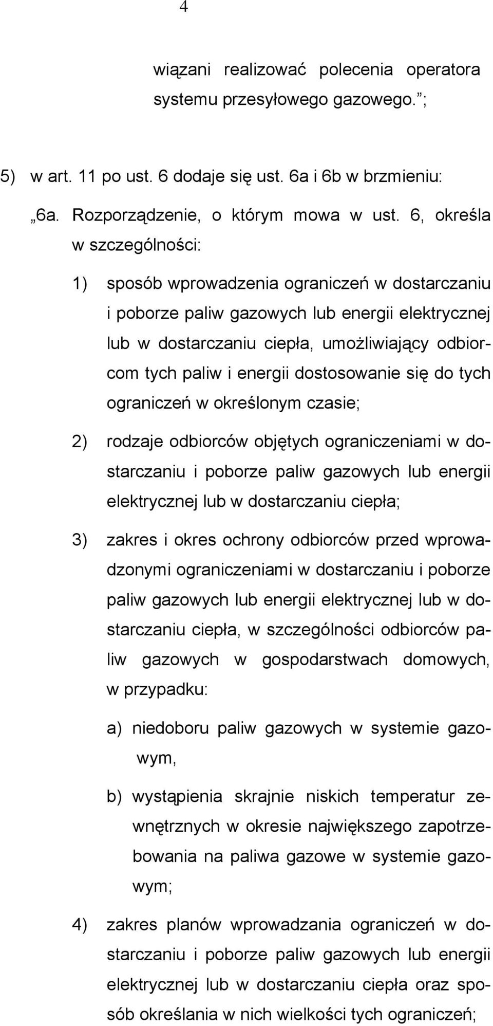 dostosowanie się do tych ograniczeń w określonym czasie; 2) rodzaje odbiorców objętych ograniczeniami w dostarczaniu i poborze paliw gazowych lub energii elektrycznej lub w dostarczaniu ciepła; 3)