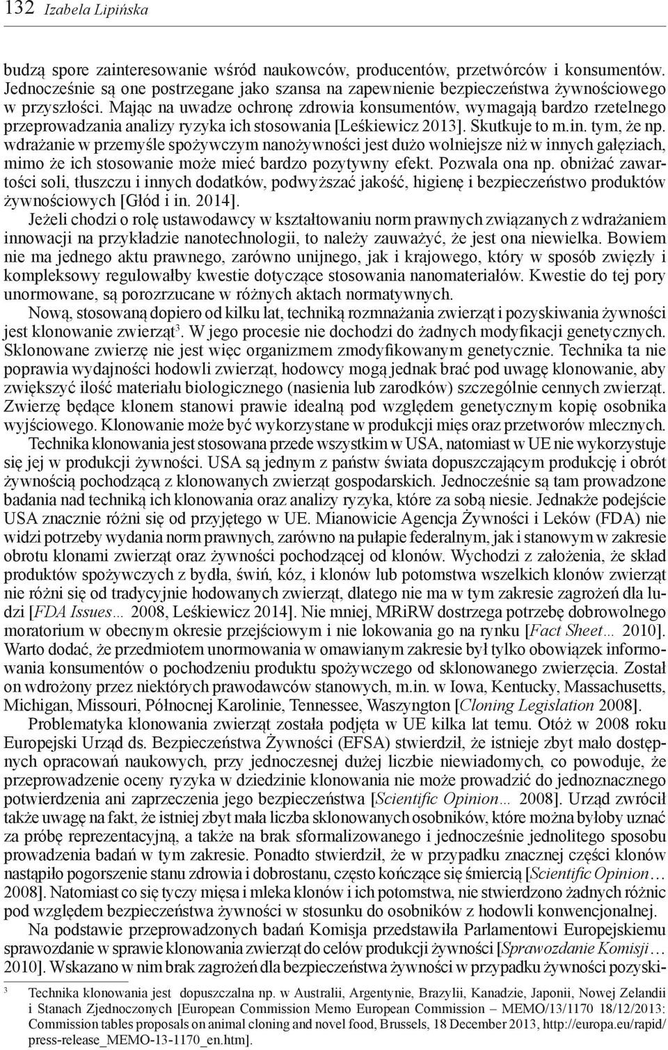 Mając na uwadze ochronę zdrowia konsumentów, wymagają bardzo rzetelnego przeprowadzania analizy ryzyka ich stosowania [Leśkiewicz 2013]. Skutkuje to m.in. tym, że np.