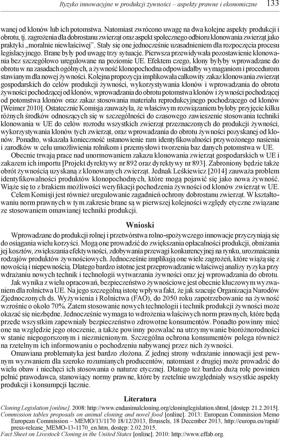 Stały się one jednocześnie uzasadnieniem dla rozpoczęcia procesu legislacyjnego. Brane były pod uwagę trzy sytuacje.