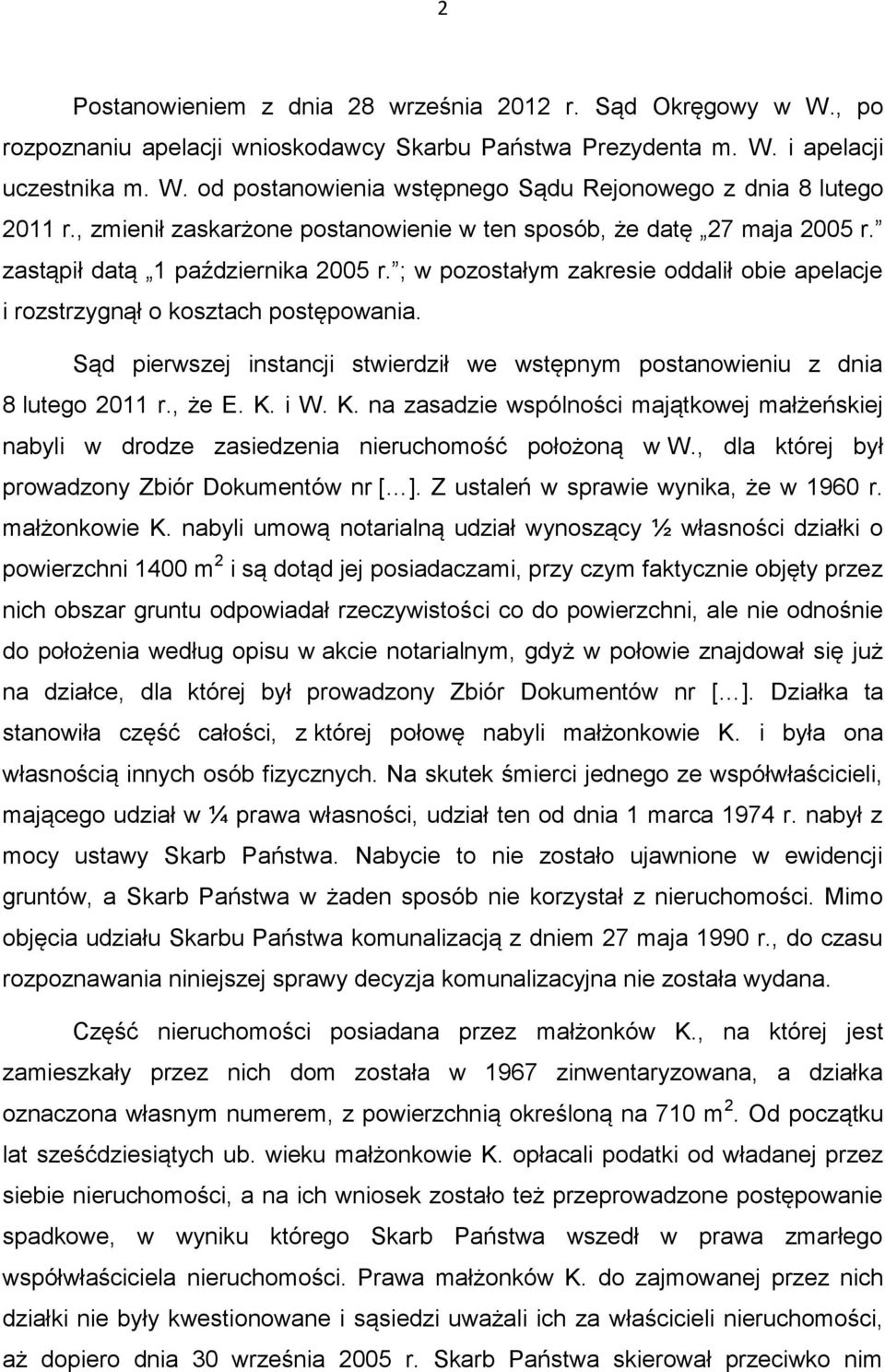 Sąd pierwszej instancji stwierdził we wstępnym postanowieniu z dnia 8 lutego 2011 r., że E. K. i W. K. na zasadzie wspólności majątkowej małżeńskiej nabyli w drodze zasiedzenia nieruchomość położoną w W.