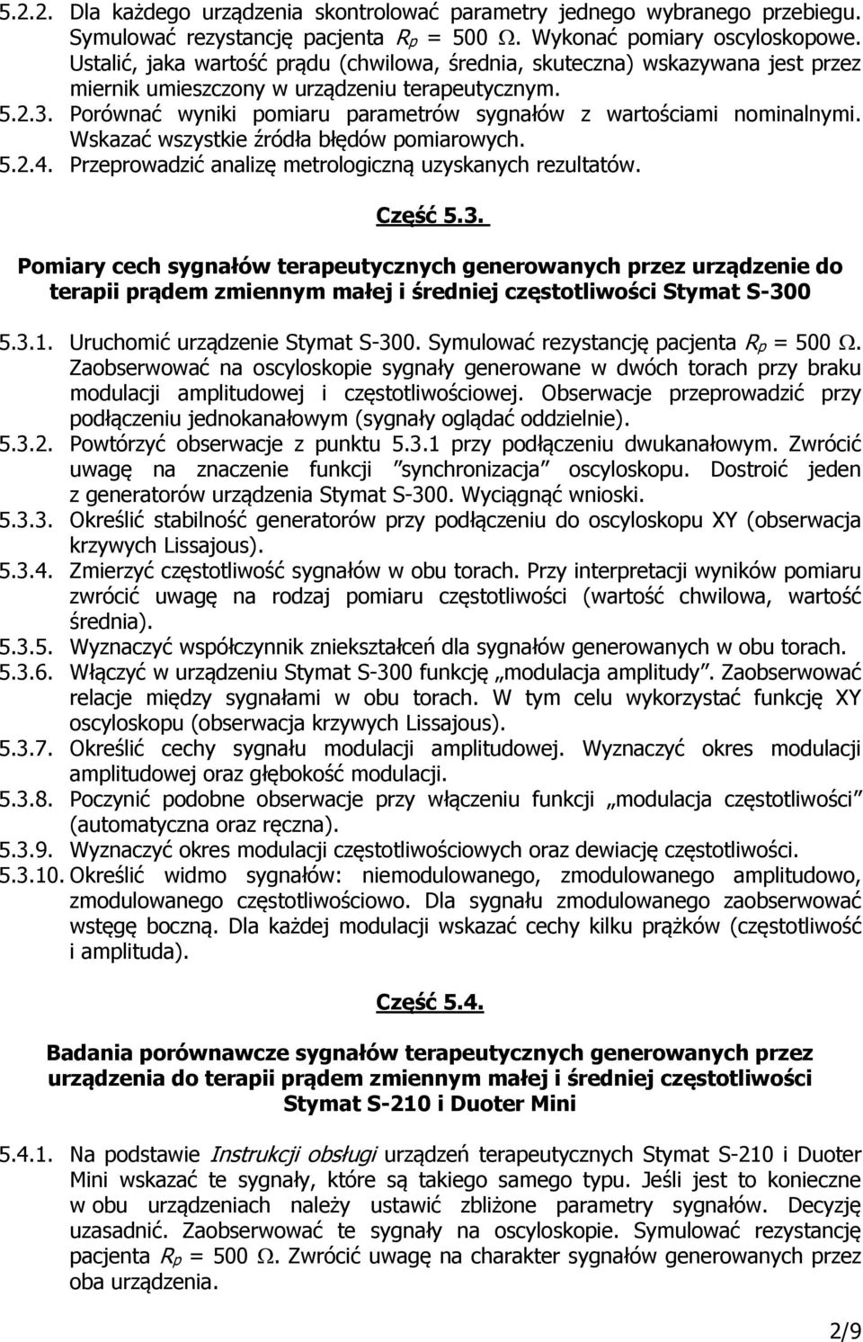 Porównać wyniki pomiaru parametrów sygnałów z wartościami nominalnymi. Wskazać wszystkie źródła błędów pomiarowych. 5.2.4. Przeprowadzić analizę metrologiczną uzyskanych rezultatów. Część 5.3.