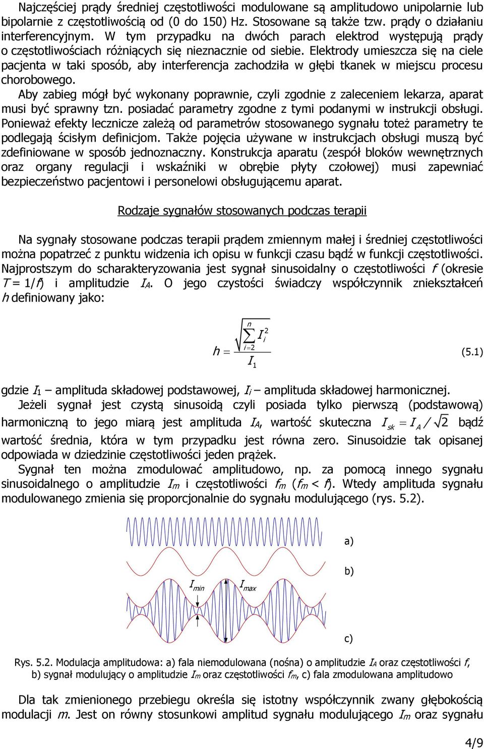 Elektrody umieszcza się na ciele pacjenta w taki sposób, aby interferencja zachodziła w głębi tkanek w miejscu procesu chorobowego.