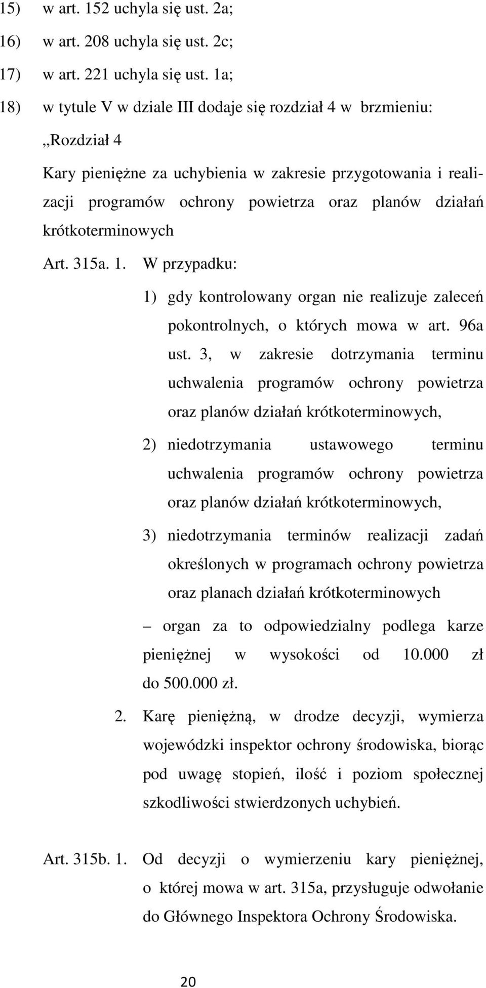 krótkoterminowych Art. 315a. 1. W przypadku: 1) gdy kontrolowany organ nie realizuje zaleceń pokontrolnych, o których mowa w art. 96a ust.