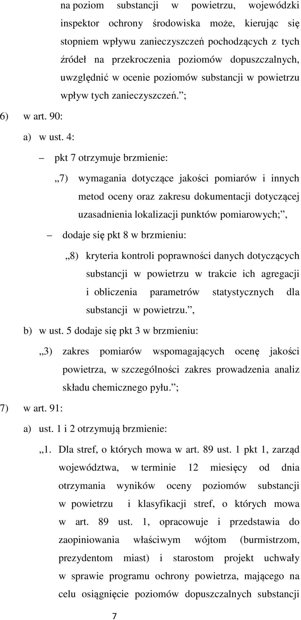 4: pkt 7 otrzymuje brzmienie: 7) wymagania dotyczące jakości pomiarów i innych metod oceny oraz zakresu dokumentacji dotyczącej uzasadnienia lokalizacji punktów pomiarowych;, dodaje się pkt 8 w