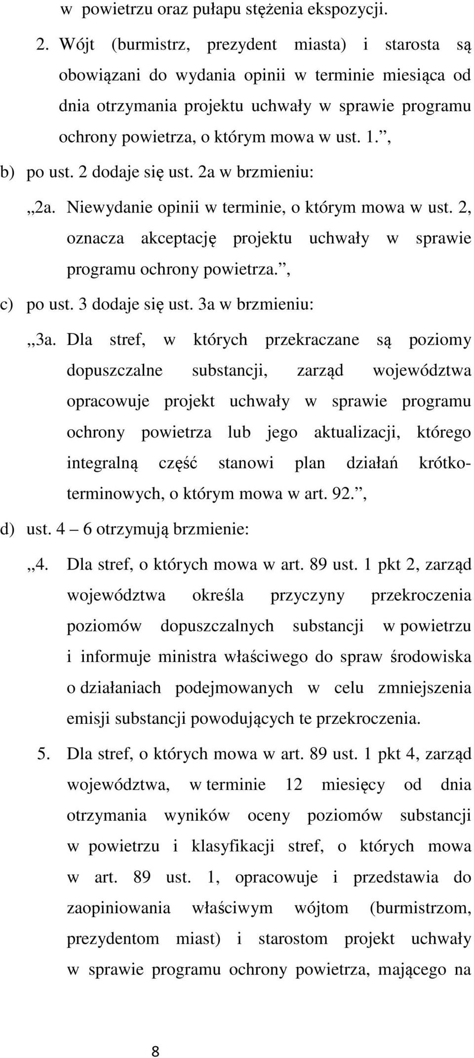 , b) po ust. 2 dodaje się ust. 2a w brzmieniu: 2a. Niewydanie opinii w terminie, o którym mowa w ust. 2, oznacza akceptację projektu uchwały w sprawie programu ochrony powietrza., c) po ust.