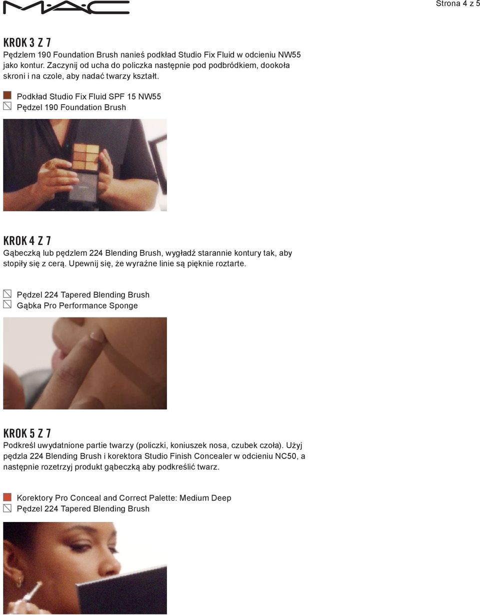Podkład Studio Fix Fluid SPF 15 NW55 Pędzel 190 Foundation Brush KROK 4 Z 7 Gąbeczką lub pędzlem 224 Blending Brush, wygładź starannie kontury tak, aby stopiły się z cerą.